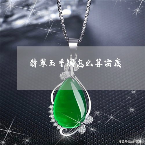 翡翠玉手镯怎么算密度/2023060985259 翡翠玉手镯怎么算密度/2023060985259