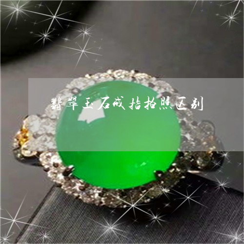 翡翠玉石戒指拍照区别 翡翠玉石戒指拍照区别