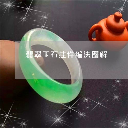 翡翠玉石挂件编法图解/2023060994945 翡翠玉石挂件编法图解/2023060994945