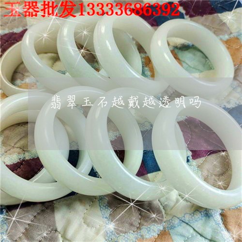 翡翠玉石越戴越透明吗/2023060925926