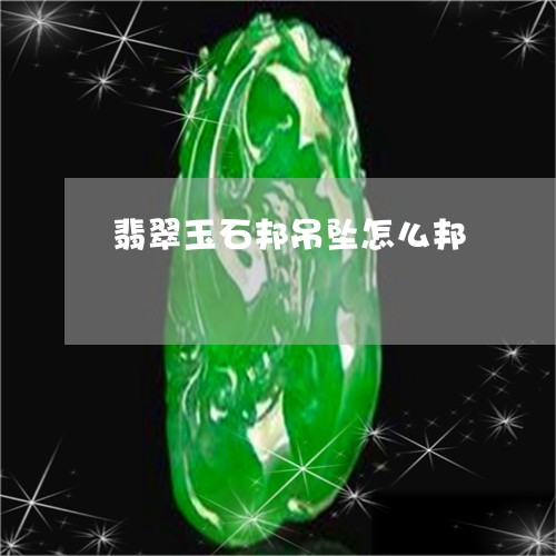 翡翠玉石邦吊坠怎么邦/2023060993826 翡翠玉石邦吊坠怎么邦/2023060993826