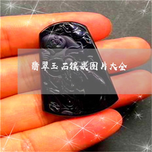 翡翠玉石镶嵌图片大全/2023060974694 翡翠玉石镶嵌图片大全/2023060974694