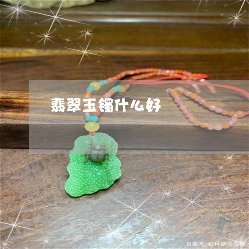 翡翠玉镯什么好/2023032489481