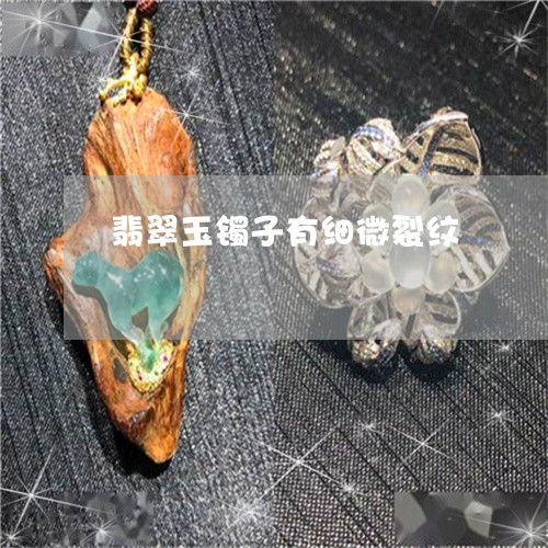 翡翠玉镯子有细微裂纹