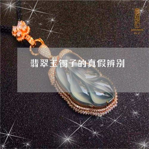 翡翠玉镯子的真假辨别 翡翠玉镯子的真假辨别