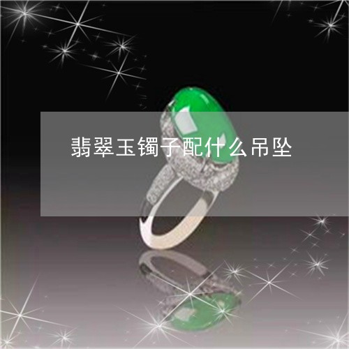 翡翠玉镯子配什么吊坠/2023060830352 翡翠玉镯子配什么吊坠/2023060830352
