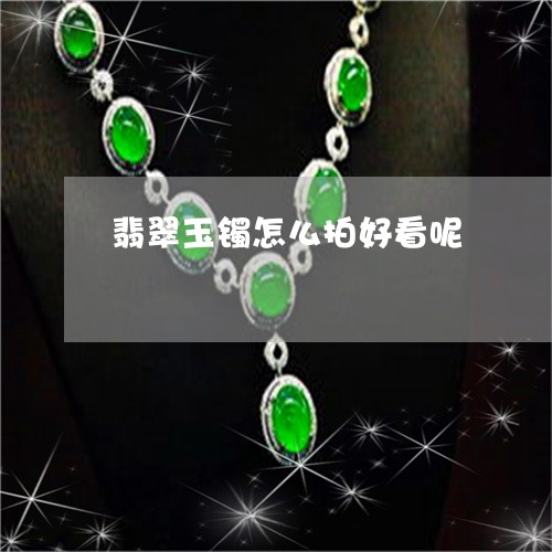 翡翠玉镯怎么拍好看呢