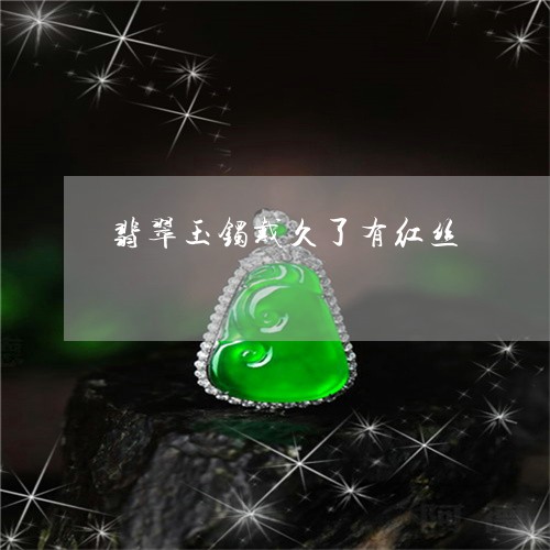 翡翠玉镯戴久了有红丝