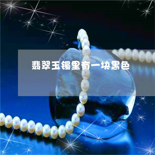翡翠玉镯里有一块黑色 翡翠玉镯里有一块黑色