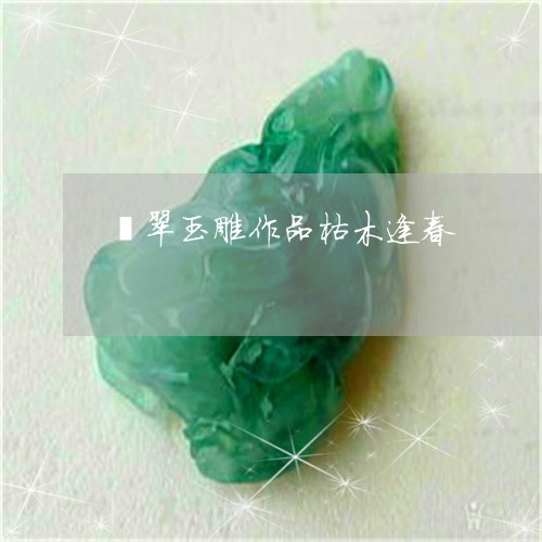 翡翠玉雕作品枯木逢春