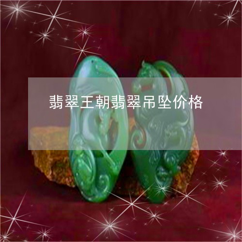 翡翠王朝翡翠吊坠价格 翡翠王朝翡翠吊坠价格