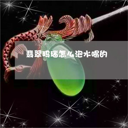 翡翠玛瑙怎么泡水喝的