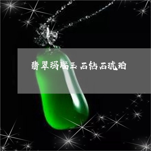 翡翠玛瑙玉石钻石琥珀 翡翠玛瑙玉石钻石琥珀