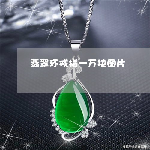 翡翠环戒指一万块图片/2023060847479