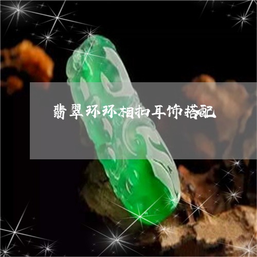 翡翠环环相扣耳饰搭配 翡翠环环相扣耳饰搭配