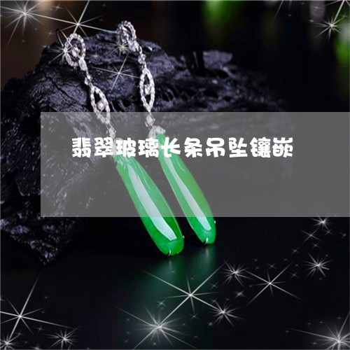 翡翠玻璃长条吊坠镶嵌