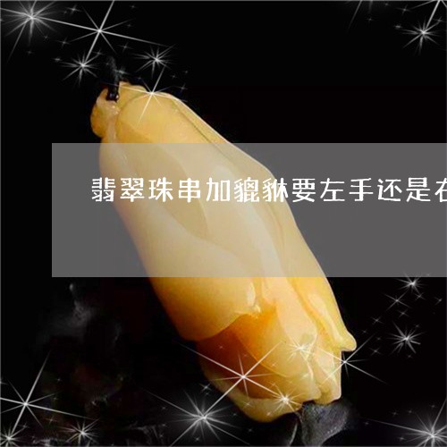 翡翠珠串加貔貅要左手还是右手/2023071241493