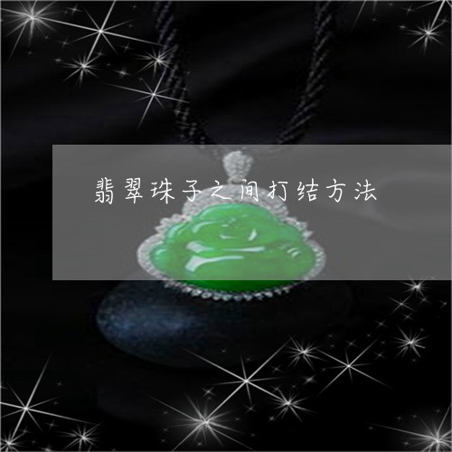 翡翠珠子之间打结方法 翡翠珠子之间打结方法