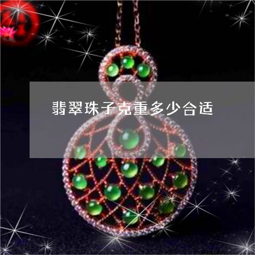 翡翠珠子克重多少合适 翡翠珠子克重多少合适