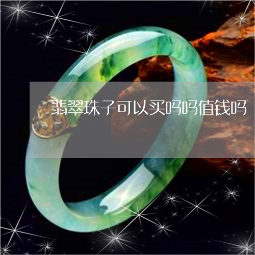 翡翠珠子可以买吗吗值钱吗/2023071195958