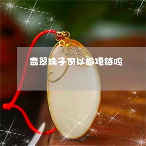 翡翠珠子可以做项链吗/2023060850794