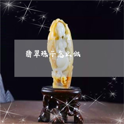 翡翠珠子怎么做/2023032428369
