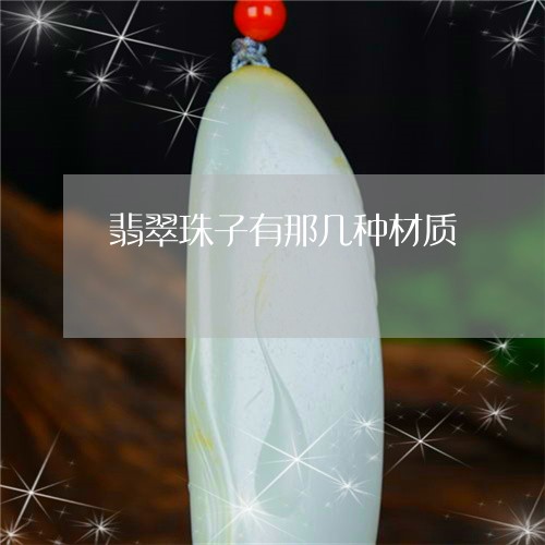 翡翠珠子有那几种材质/2023060849471