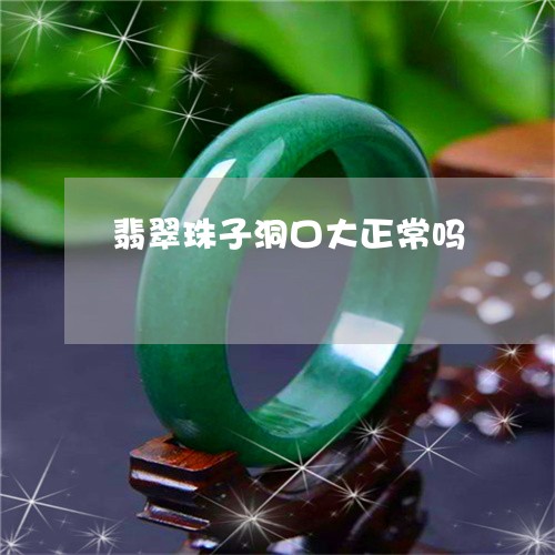 翡翠珠子洞口大正常吗/2023061786161 翡翠珠子洞口大正常吗/2023061786161