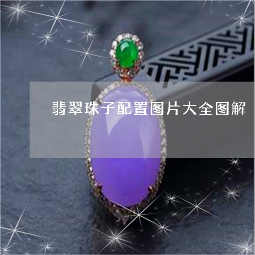 翡翠珠子配置图片大全图解/2023061914048 翡翠珠子配置图片大全图解/2023061914048