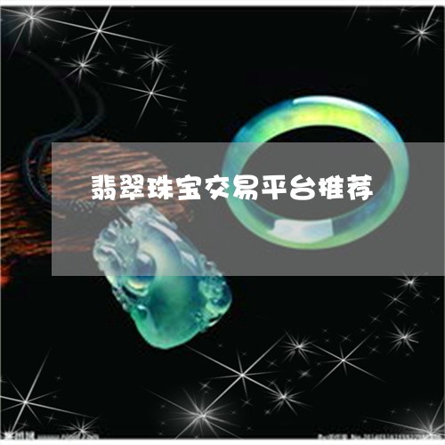 翡翠珠宝交易平台推荐 翡翠珠宝交易平台推荐