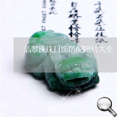 翡翠珠珠耳饰搭配图片大全/2023061993040