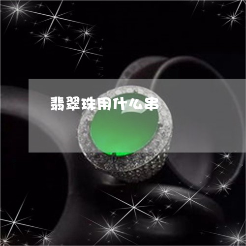 翡翠珠用什么串/2023032491614 翡翠珠用什么串/2023032491614