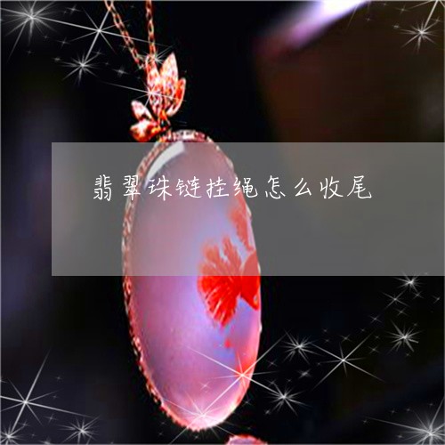 翡翠珠链挂绳怎么收尾 翡翠珠链挂绳怎么收尾