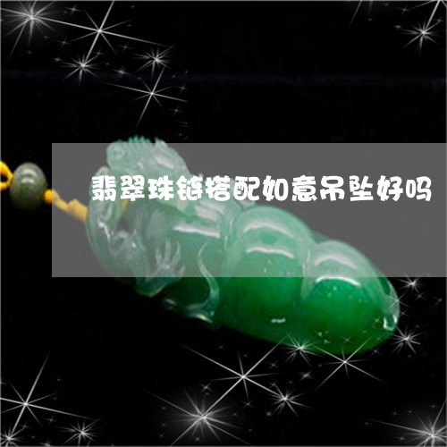 翡翠珠链搭配如意吊坠好吗/2023062815361