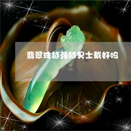 翡翠珠链颈链男士戴好吗/2023071061582