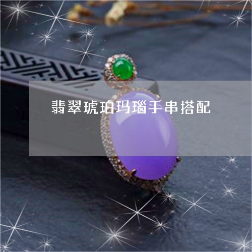 翡翠琥珀玛瑙手串搭配