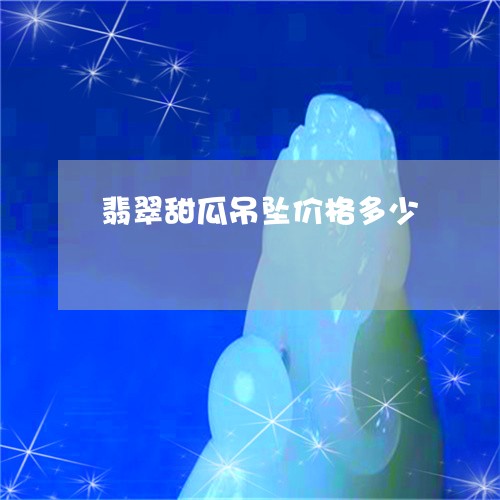 翡翠甜瓜吊坠价格多少