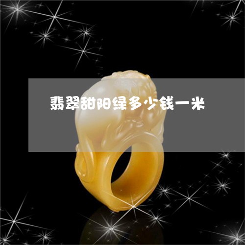 翡翠甜阳绿多少钱一米 翡翠甜阳绿多少钱一米