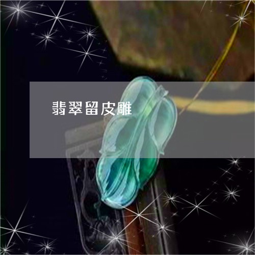 翡翠留皮雕/2023071311795