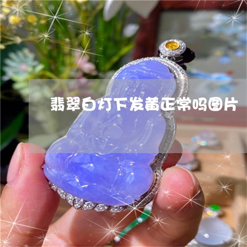 翡翠白灯下发黄正常吗图片/2023071180692 翡翠白灯下发黄正常吗图片/2023071180692