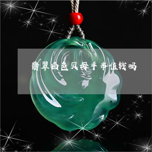 翡翠白色贝母手串值钱吗/2023061849451