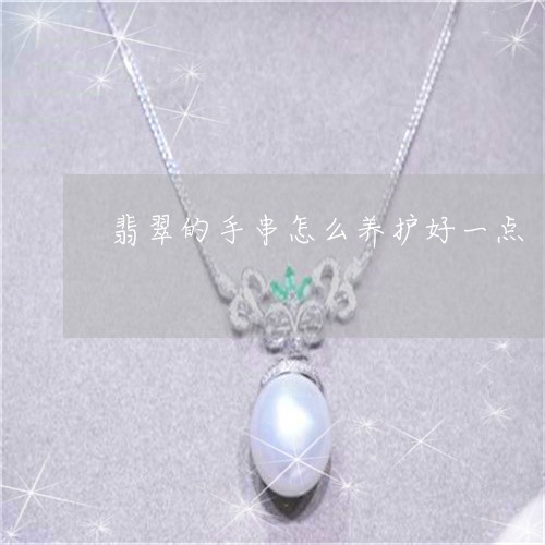 翡翠的手串怎么养护好一点/2023062939450