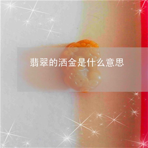 翡翠的洒金是什么意思 翡翠的洒金是什么意思