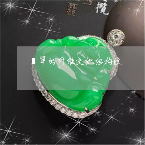 翡翠的纤维交织结构纹