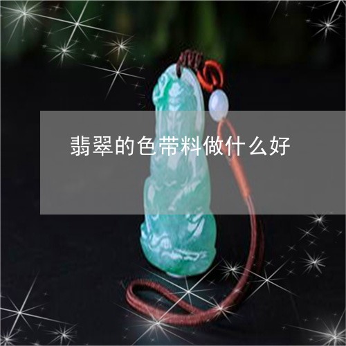 翡翠的色带料做什么好