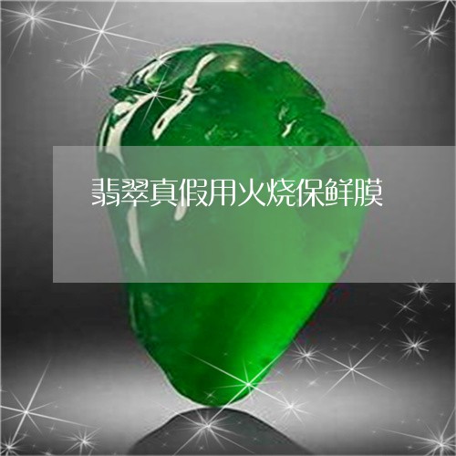 翡翠真假用火烧保鲜膜/2023060892717 翡翠真假用火烧保鲜膜/2023060892717