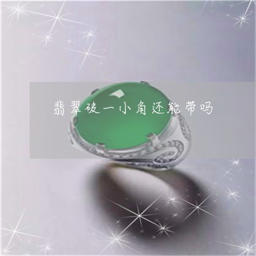 翡翠破一小角还能带吗/2023060661472 翡翠破一小角还能带吗/2023060661472