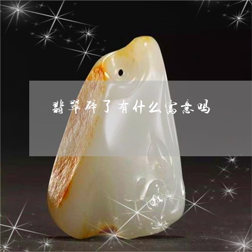 翡翠碎了有什么寓意吗/2023060646040 翡翠碎了有什么寓意吗/2023060646040