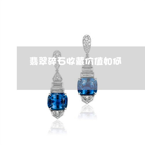 翡翠碎石收藏价值如何/2023060667381 翡翠碎石收藏价值如何/2023060667381