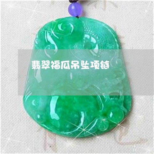 翡翠福瓜吊坠项链/2023062132413 翡翠福瓜吊坠项链/2023062132413
